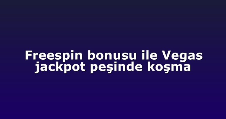Freespin bonusu ile Vegas jackpot peşinde koşma