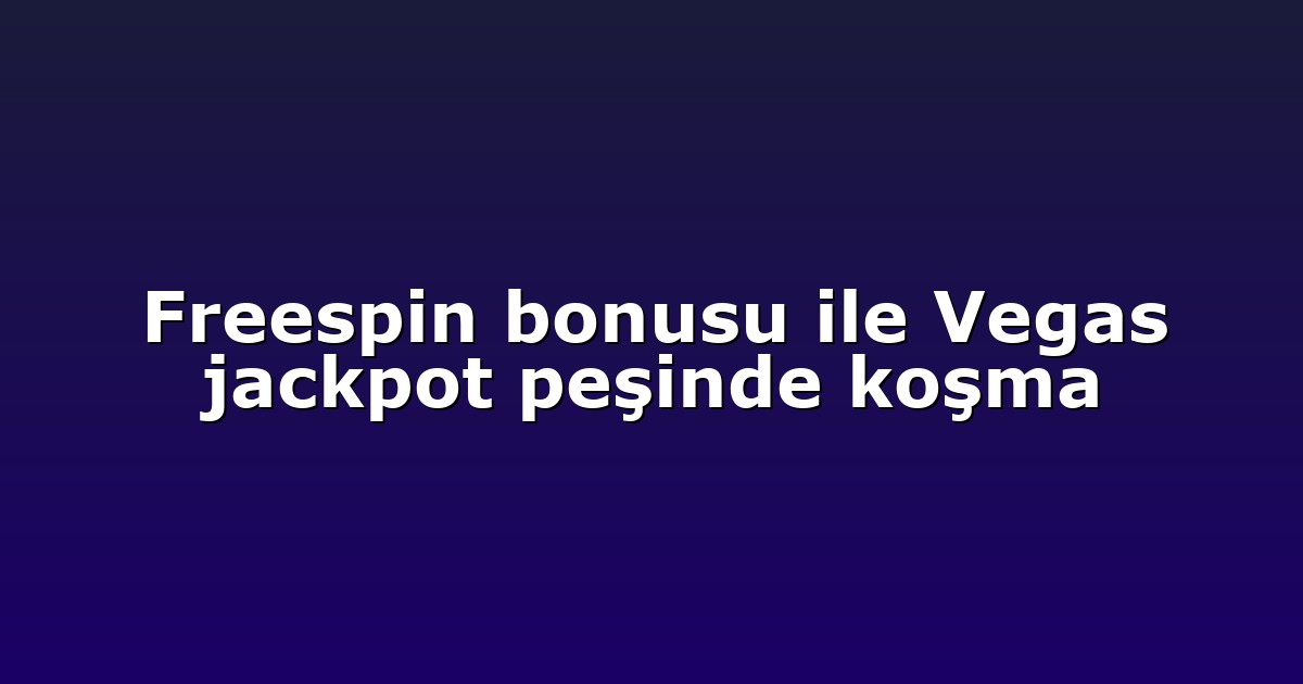 Freespin bonusu ile Vegas jackpot peşinde koşma