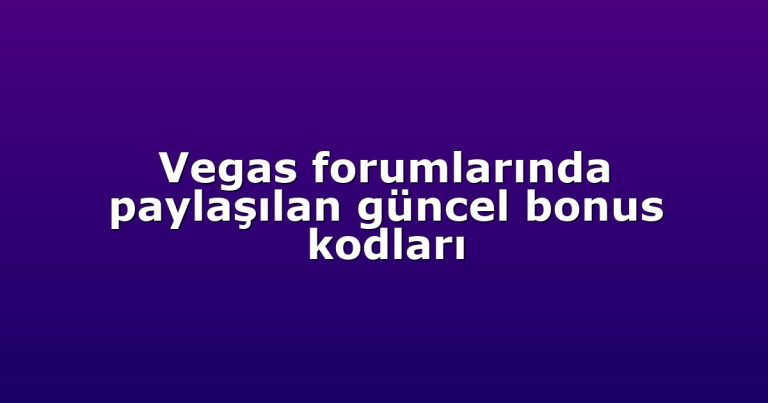 Vegas forumlarında paylaşılan güncel bonus kodları