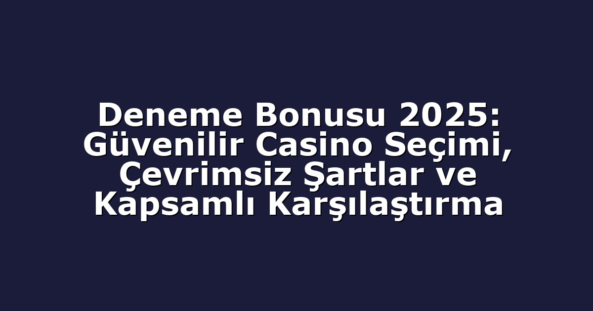 Deneme Bonusu 2025: Güvenilir Casino Seçimi, Çevrimsiz Şartlar ve Kapsamlı Karşılaştırma