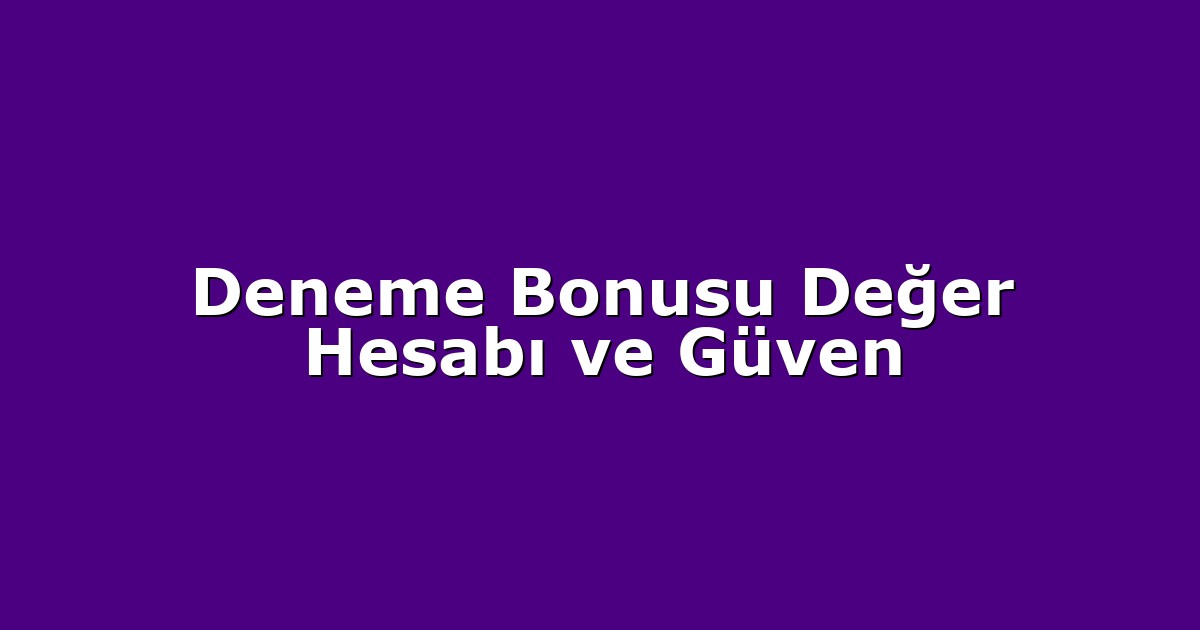 Deneme Bonusu Değer Hesabı ve Güven