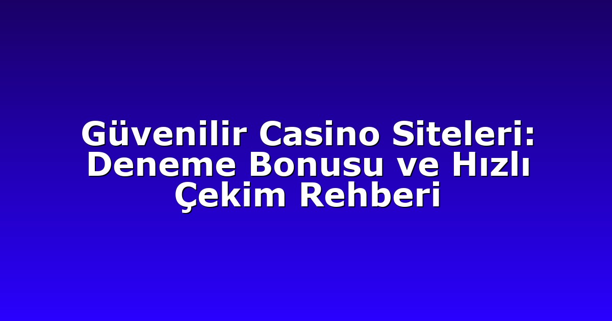 Deneme Bonusu - Anasayfa 4 Güvenilir Casino Siteleri: Deneme Bonusu ve Hızlı Çekim Rehberi