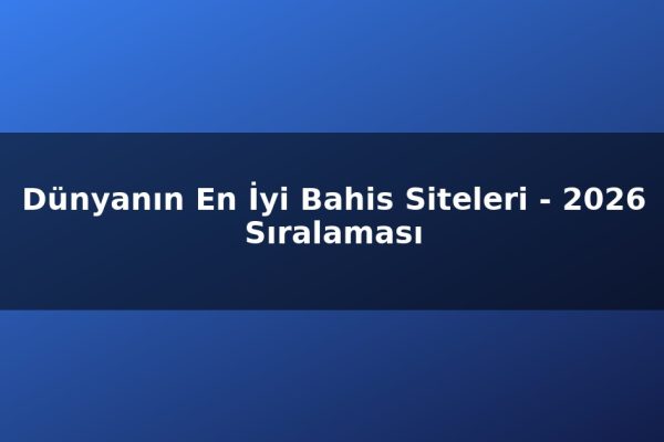 Dünyanın En İyi Bahis Siteleri – 2026 Sıralaması